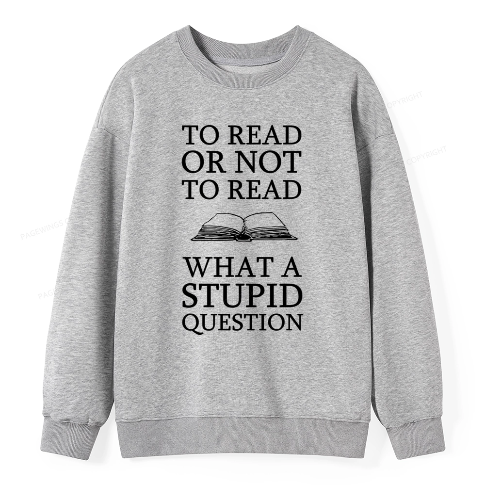 Pagewings To Read Or Not To Read What A Stupid Question Unisexx Classic Sweatshirt