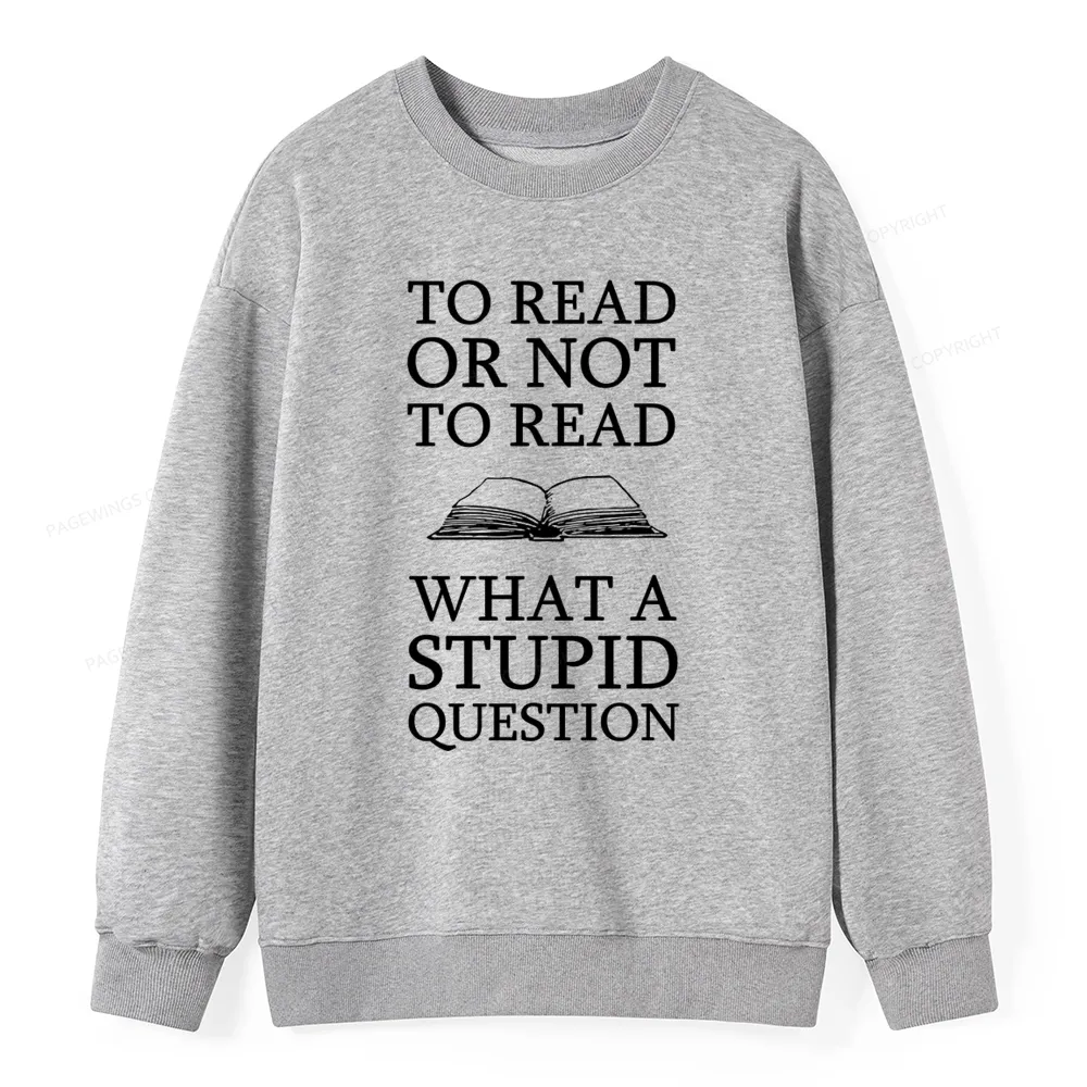 Pagewings To Read Or Not To Read What A Stupid Question Unisexx Classic Sweatshirt