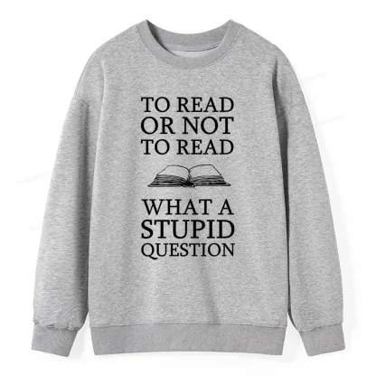 Pagewings To Read Or Not To Read What A Stupid Question Unisexx Classic Sweatshirt