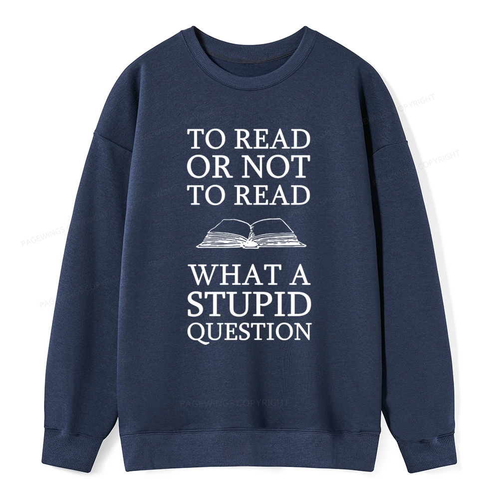 Pagewings To Read Or Not To Read What A Stupid Question Unisexx Classic Sweatshirt