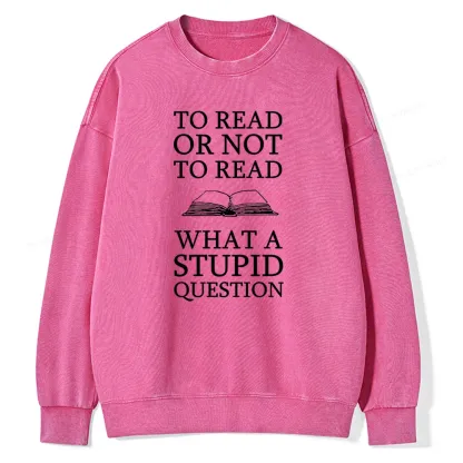 Pagewings To Read Or Not To Read What A Stupid Question Unisex Washed Sweatshirt
