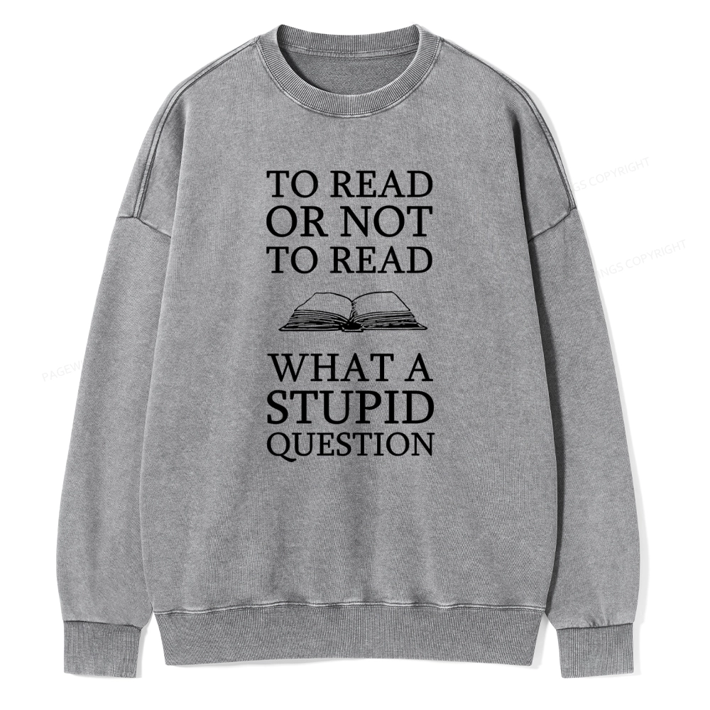 Pagewings To Read Or Not To Read What A Stupid Question Unisex Washed Sweatshirt
