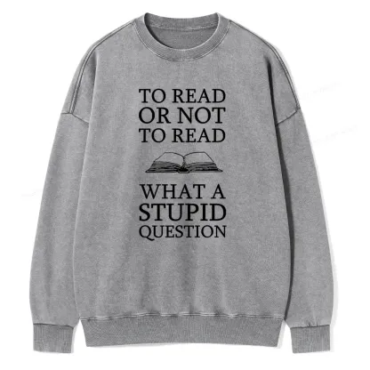 Pagewings To Read Or Not To Read What A Stupid Question Unisex Washed Sweatshirt