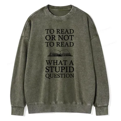 Pagewings To Read Or Not To Read What A Stupid Question Unisex Washed Sweatshirt