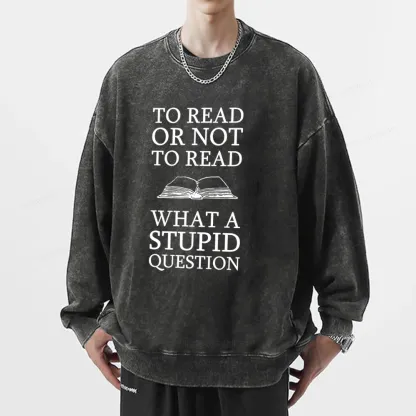 Pagewings To Read Or Not To Read What A Stupid Question Unisex Washed Sweatshirt