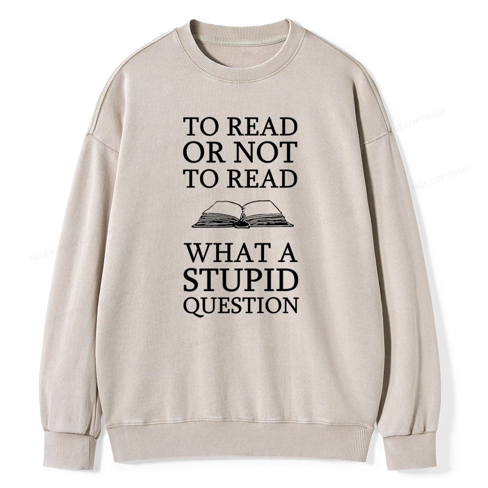 Pagewings To Read Or Not To Read What A Stupid Question Unisex Washed Sweatshirt