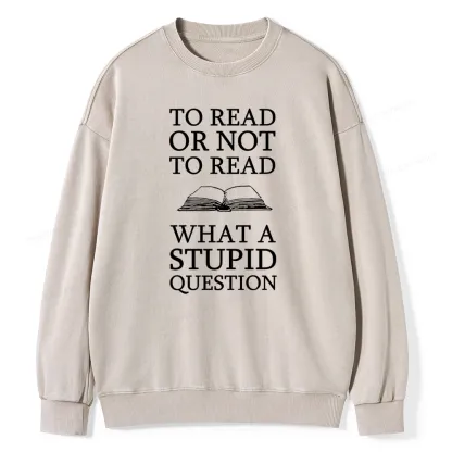 Pagewings To Read Or Not To Read What A Stupid Question Unisex Washed Sweatshirt