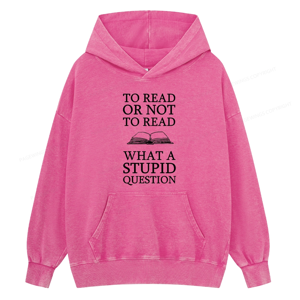 Pagewings To Read Or Not To Read What A Stupid Question Unisex Washed Hoodie