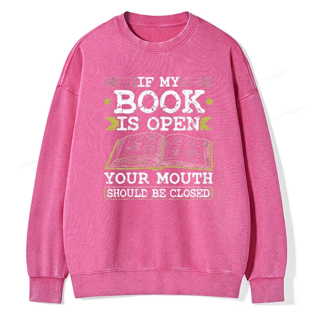 Pagewings If My Book Is Open Your Mouth Should Be Closed Unisex Washed Sweatshirt