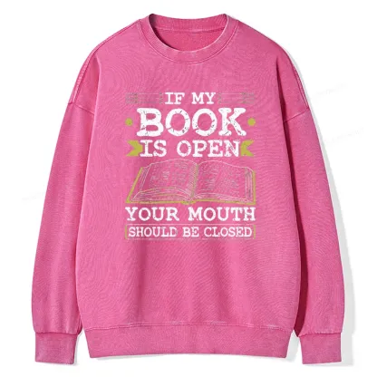 Pagewings If My Book Is Open Your Mouth Should Be Closed Unisex Washed Sweatshirt