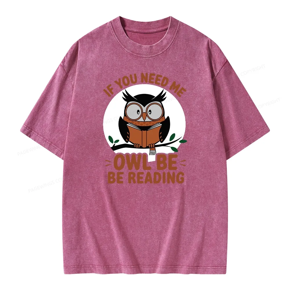 Pagewings If You Need Me Owl Be Reading Book Unisex Washed T-shirt