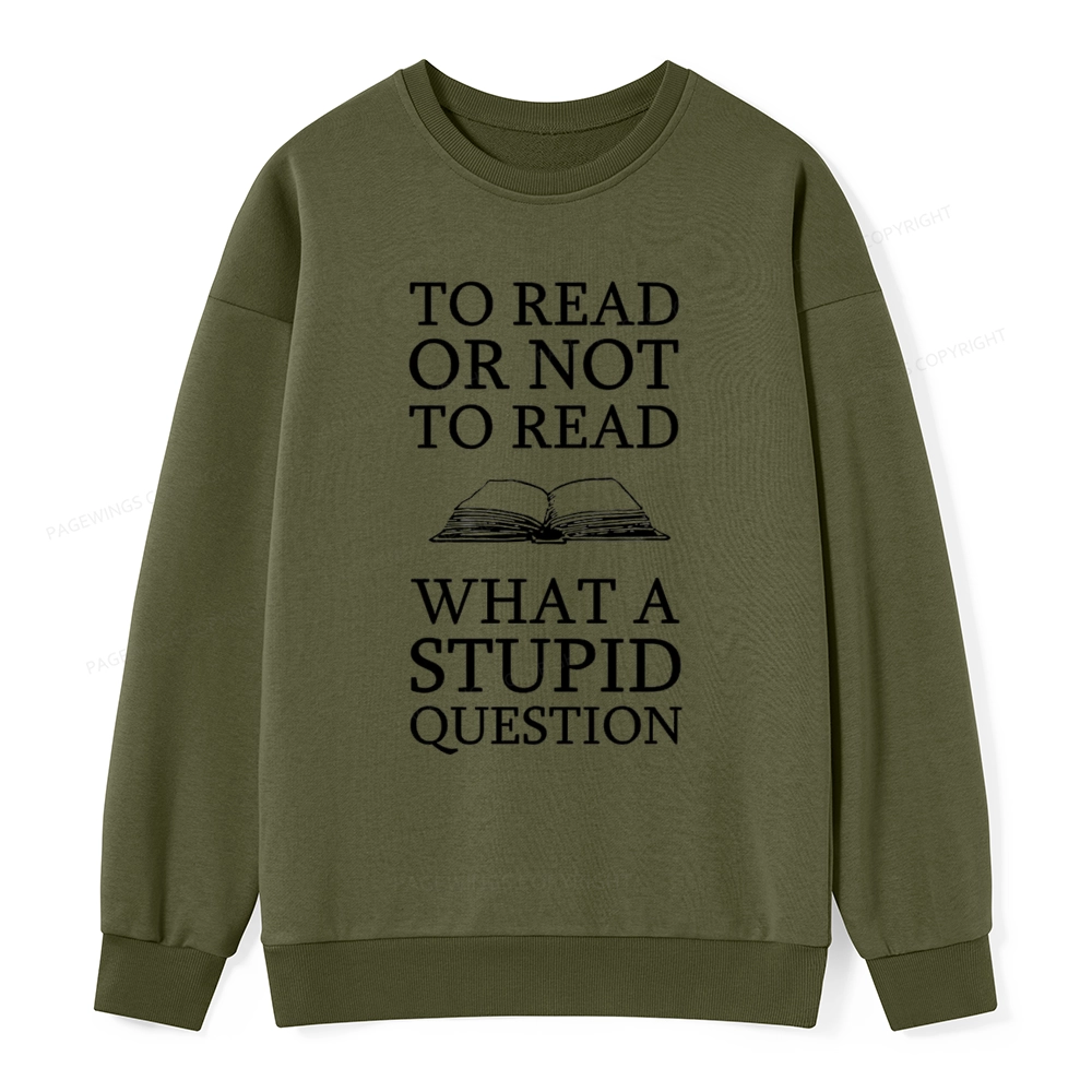 Pagewings To Read Or Not To Read What A Stupid Question Unisexx Classic Sweatshirt