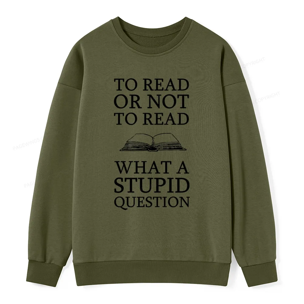 Pagewings To Read Or Not To Read What A Stupid Question Unisexx Classic Sweatshirt