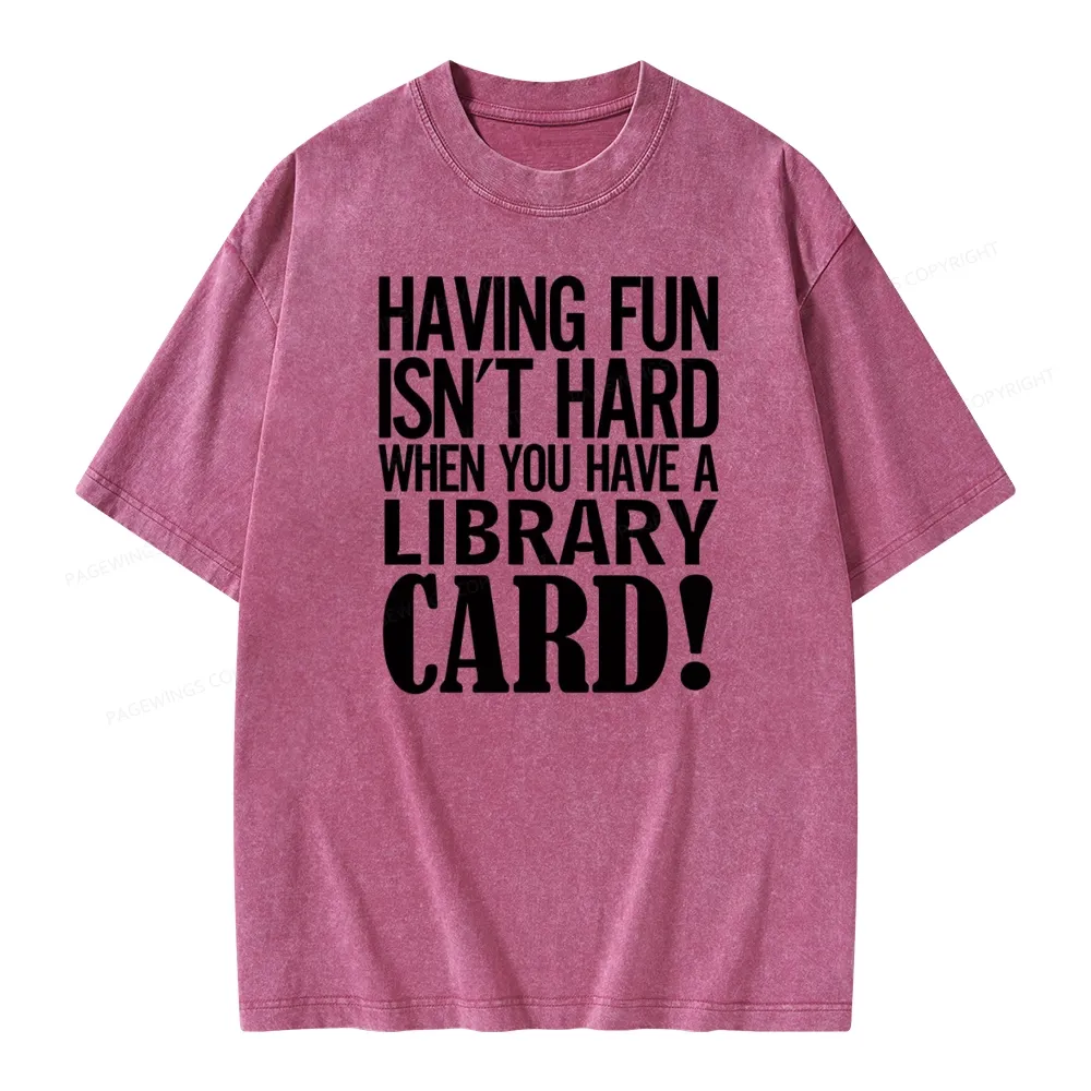 Pagewings Having Fun Isn't Hard When You Have a Library Card Unisex Washed T-shirt