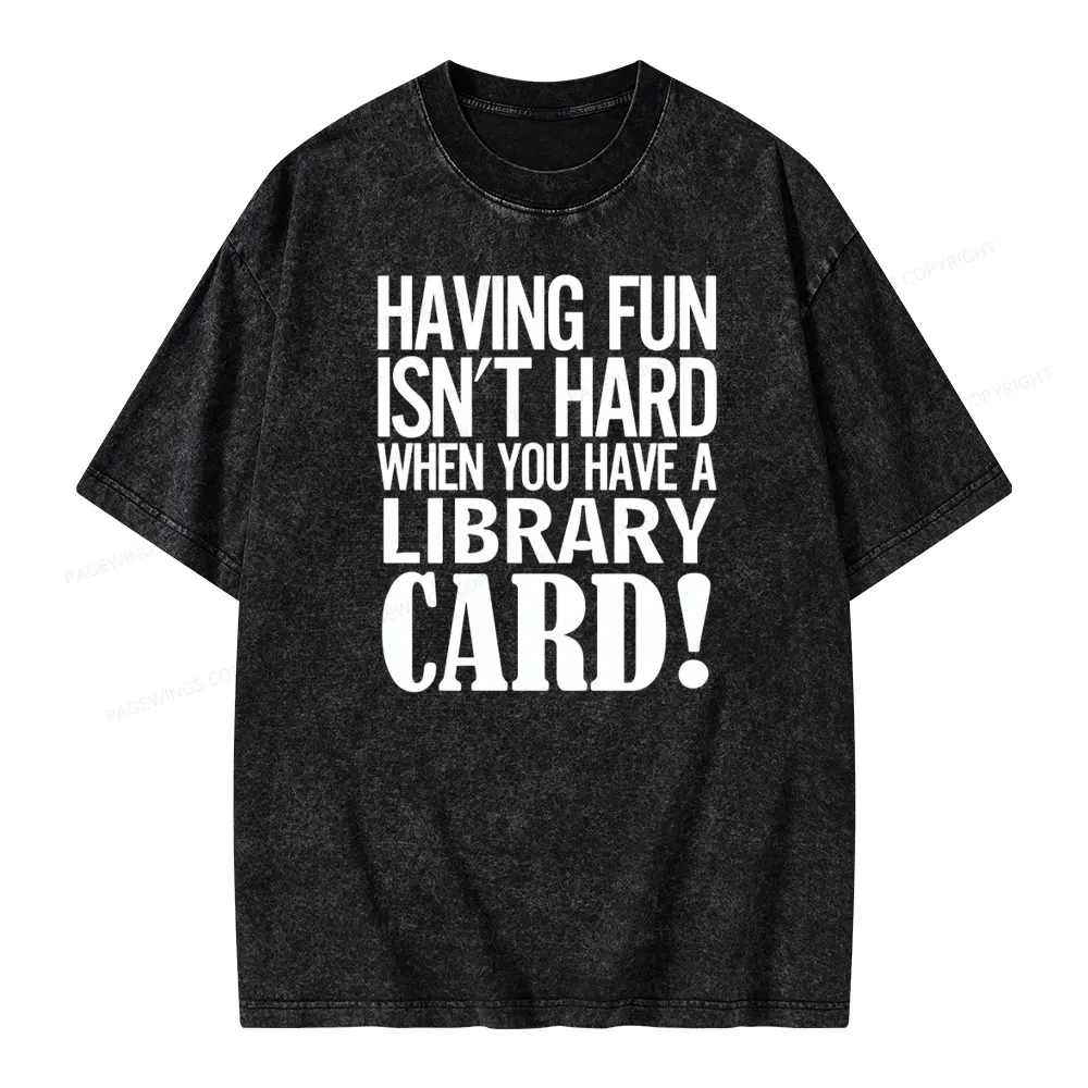 Pagewings Having Fun Isn't Hard When You Have a Library Card Unisex Washed T-shirt