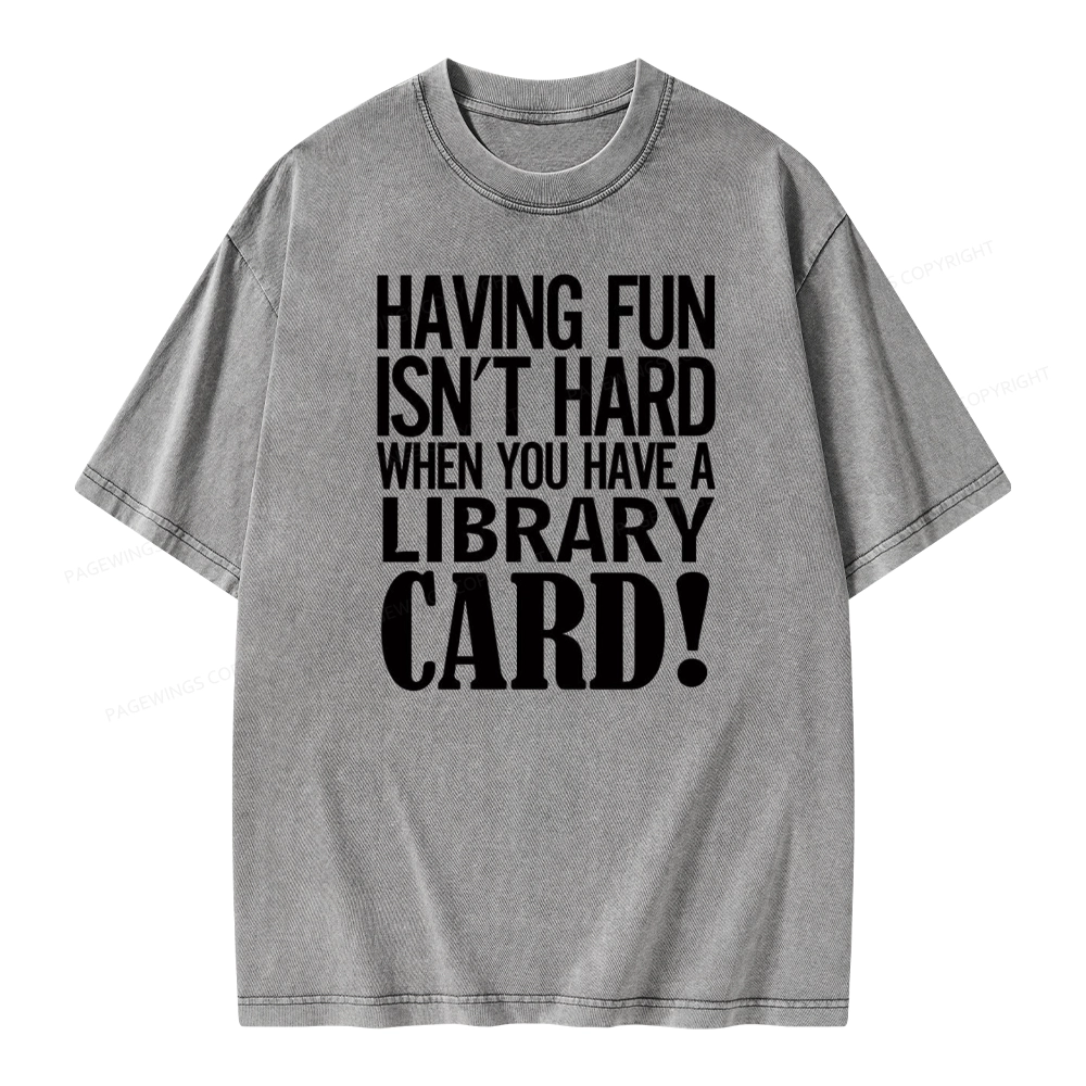 Pagewings Having Fun Isn't Hard When You Have a Library Card Unisex Washed T-shirt