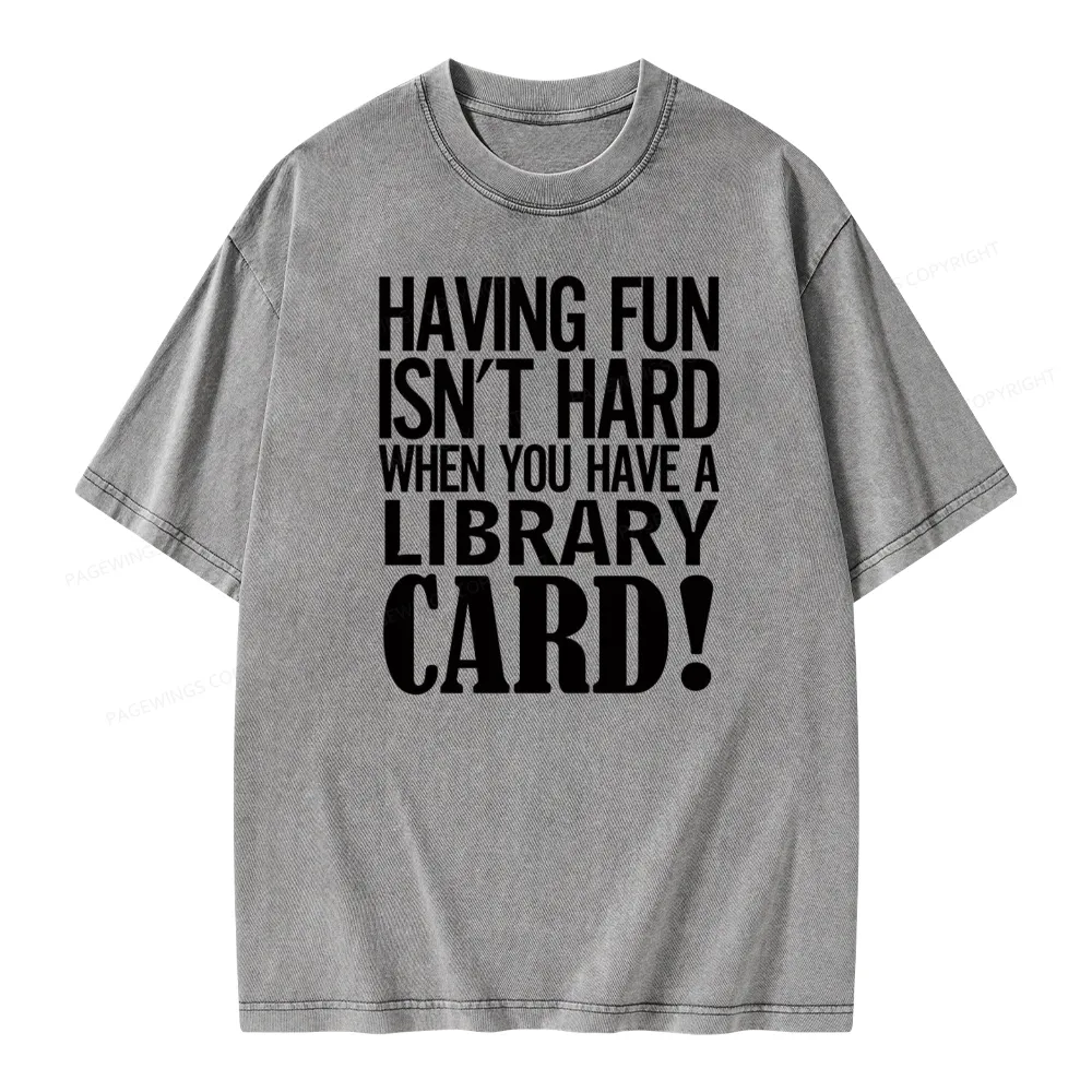 Pagewings Having Fun Isn't Hard When You Have a Library Card Unisex Washed T-shirt