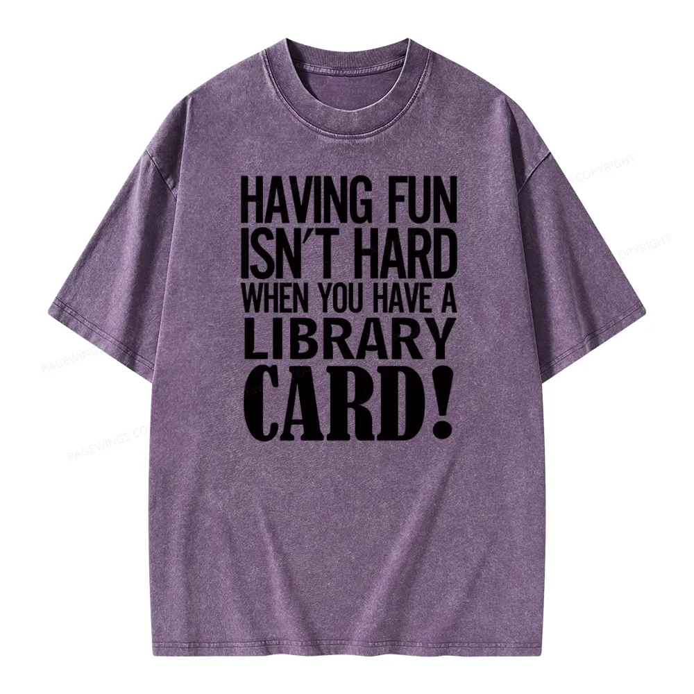 Pagewings Having Fun Isn't Hard When You Have a Library Card Unisex Washed T-shirt