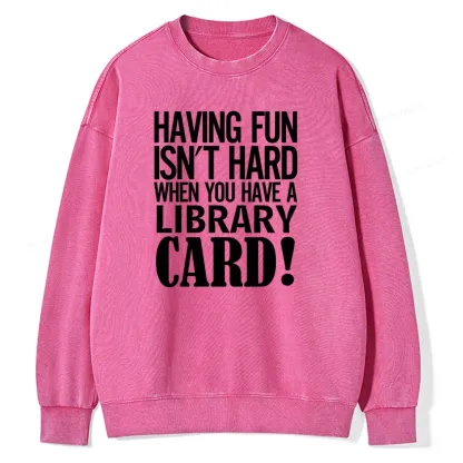 Pagewings Having Fun Isn't Hard When You Have a Library Card Unisex Washed Sweatshirt
