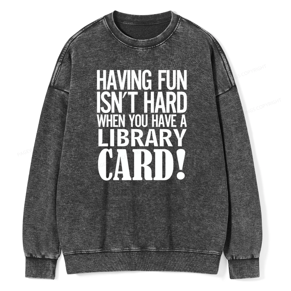 Pagewings Having Fun Isn't Hard When You Have a Library Card Unisex Washed Sweatshirt