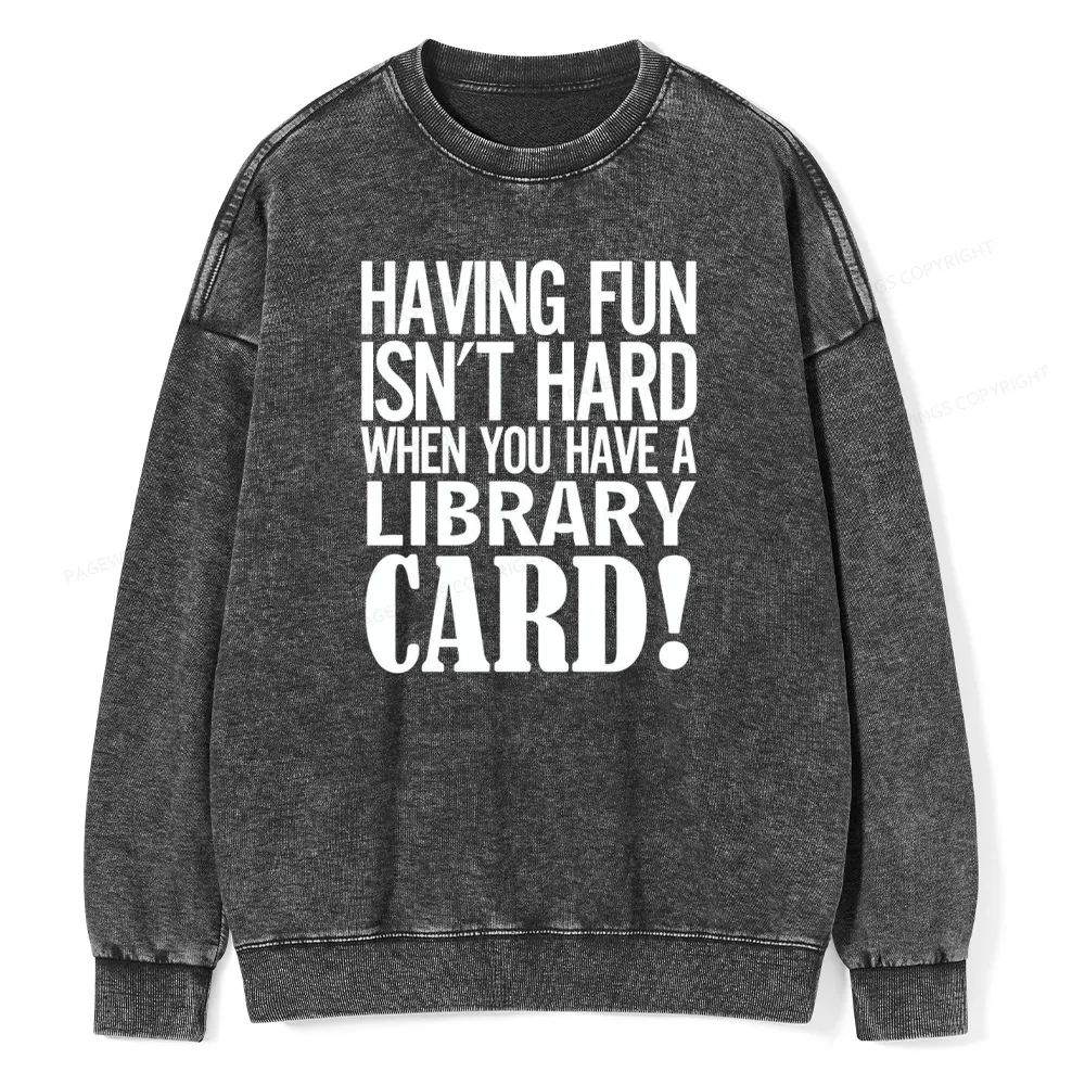 Pagewings Having Fun Isn't Hard When You Have a Library Card Unisex Washed Sweatshirt