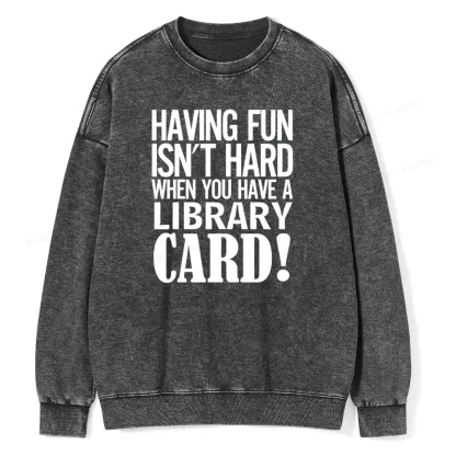 Pagewings Having Fun Isn't Hard When You Have a Library Card Unisex Washed Sweatshirt