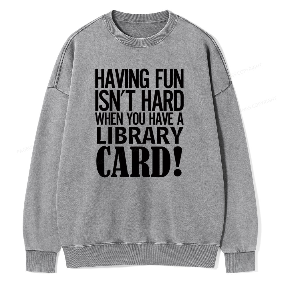 Pagewings Having Fun Isn't Hard When You Have a Library Card Unisex Washed Sweatshirt