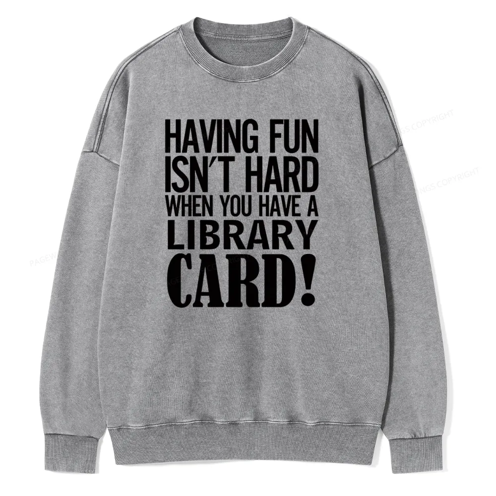Pagewings Having Fun Isn't Hard When You Have a Library Card Unisex Washed Sweatshirt