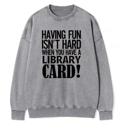 Pagewings Having Fun Isn't Hard When You Have a Library Card Unisex Washed Sweatshirt