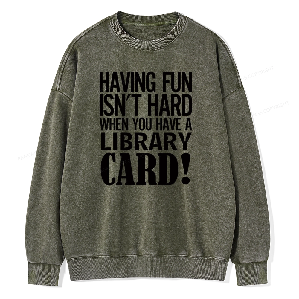 Pagewings Having Fun Isn't Hard When You Have a Library Card Unisex Washed Sweatshirt