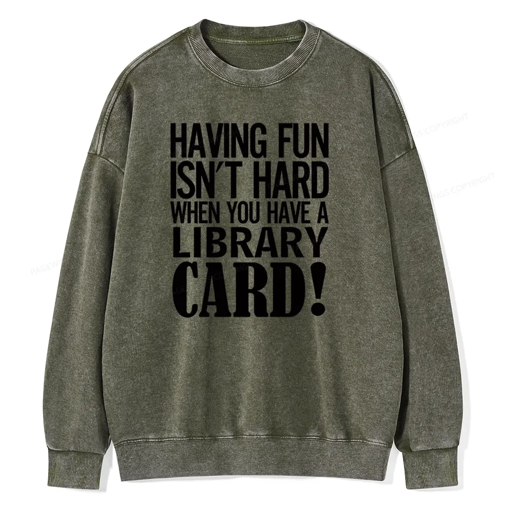 Pagewings Having Fun Isn't Hard When You Have a Library Card Unisex Washed Sweatshirt
