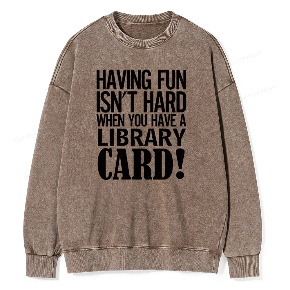 Pagewings Having Fun Isn't Hard When You Have a Library Card Unisex Washed Sweatshirt