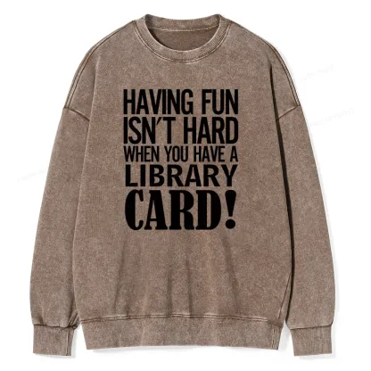 Pagewings Having Fun Isn't Hard When You Have a Library Card Unisex Washed Sweatshirt