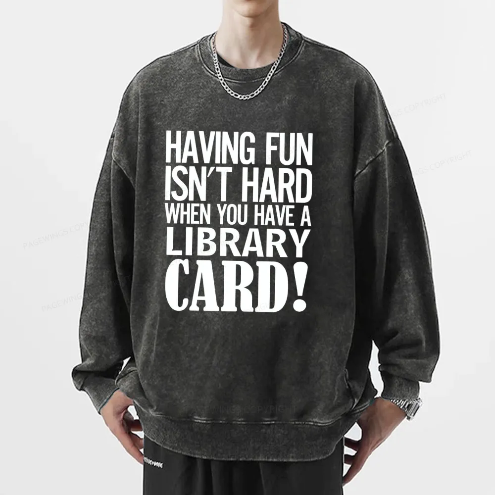 Pagewings Having Fun Isn't Hard When You Have a Library Card Unisex Washed Sweatshirt