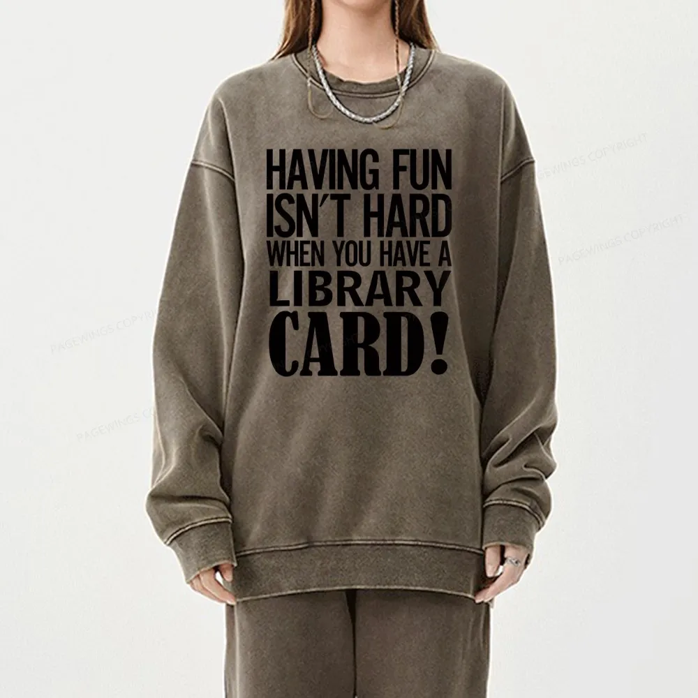Pagewings Having Fun Isn't Hard When You Have a Library Card Unisex Washed Sweatshirt