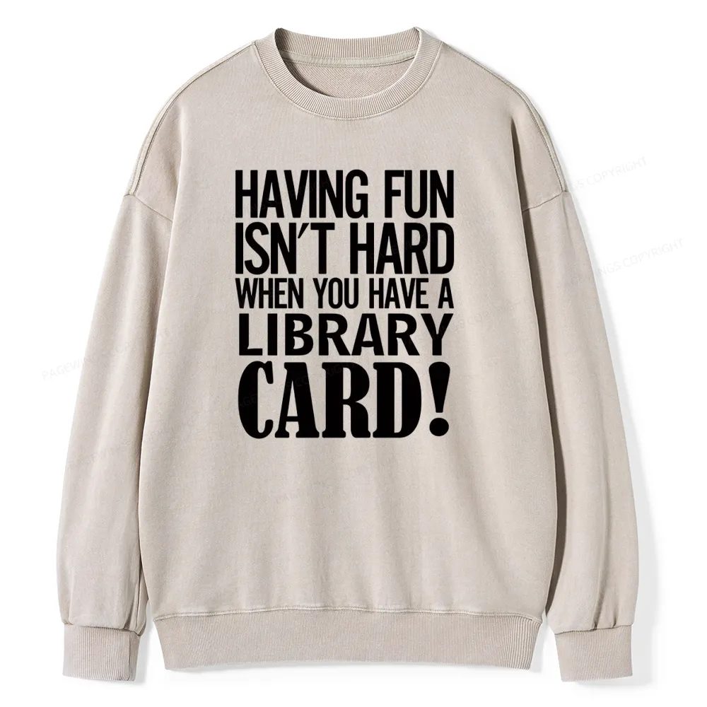 Pagewings Having Fun Isn't Hard When You Have a Library Card Unisex Washed Sweatshirt