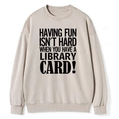 Pagewings Having Fun Isn't Hard When You Have a Library Card Unisex Washed Sweatshirt