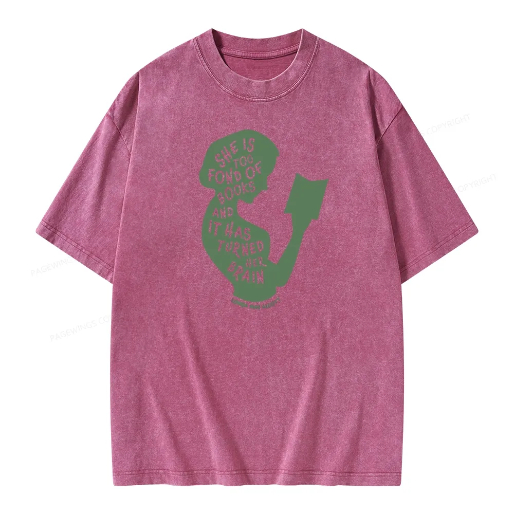 Pagewings She Is Too Fond Of Books And It Has Turned Her Brain Unisex Washed T-shirt
