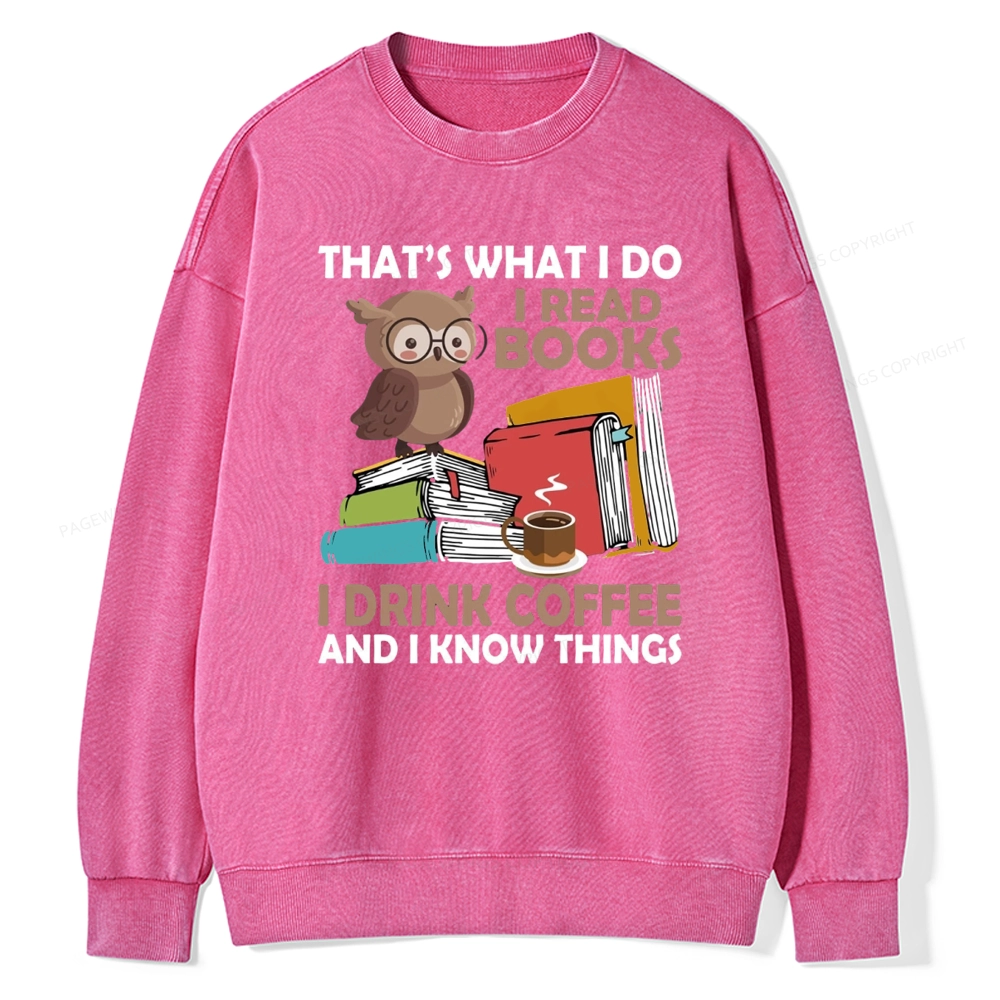 Pagewings That's What I Do I Read Books I Drink Coffee And I Know Things Unisex Washed Sweatshirt