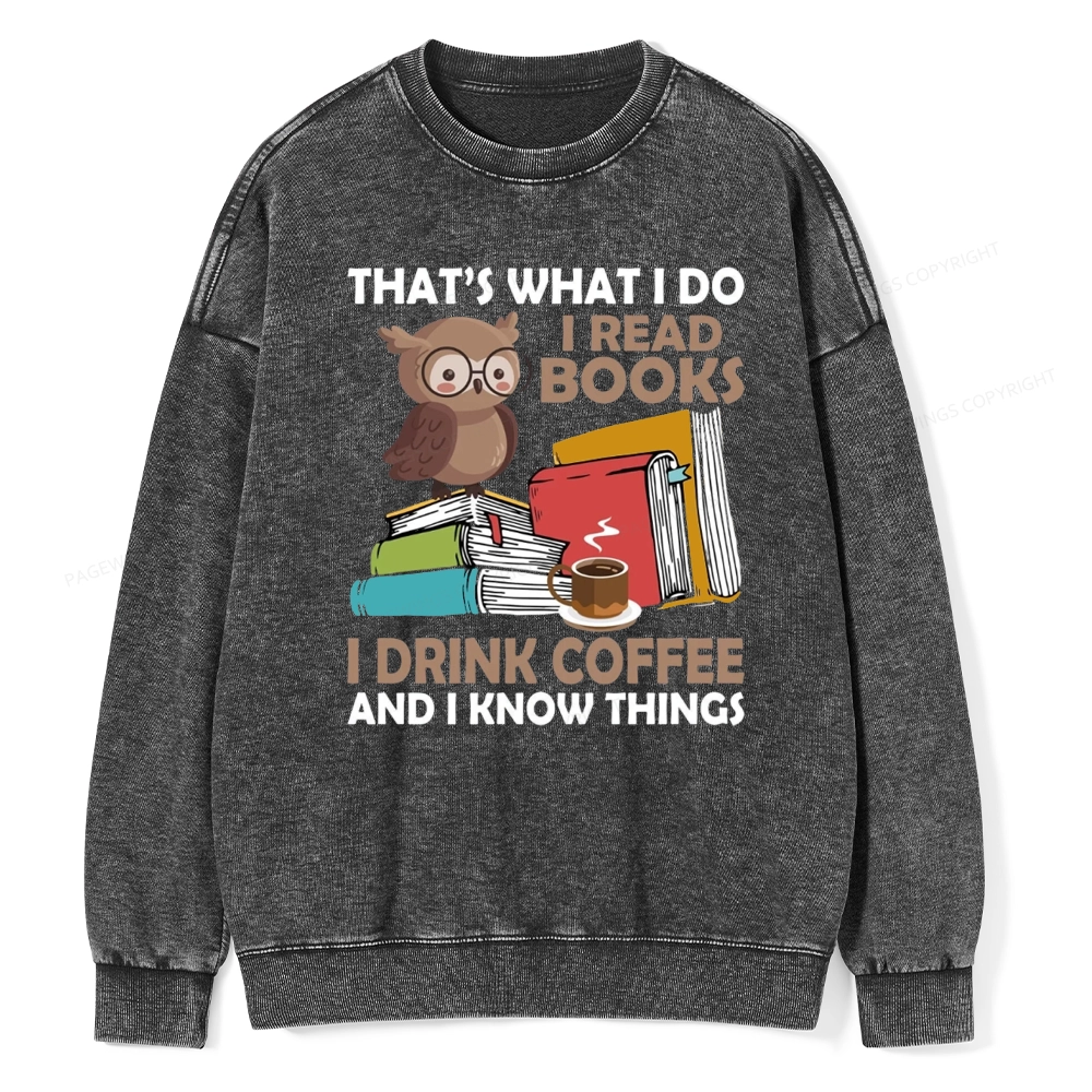 Pagewings That's What I Do I Read Books I Drink Coffee And I Know Things Unisex Washed Sweatshirt