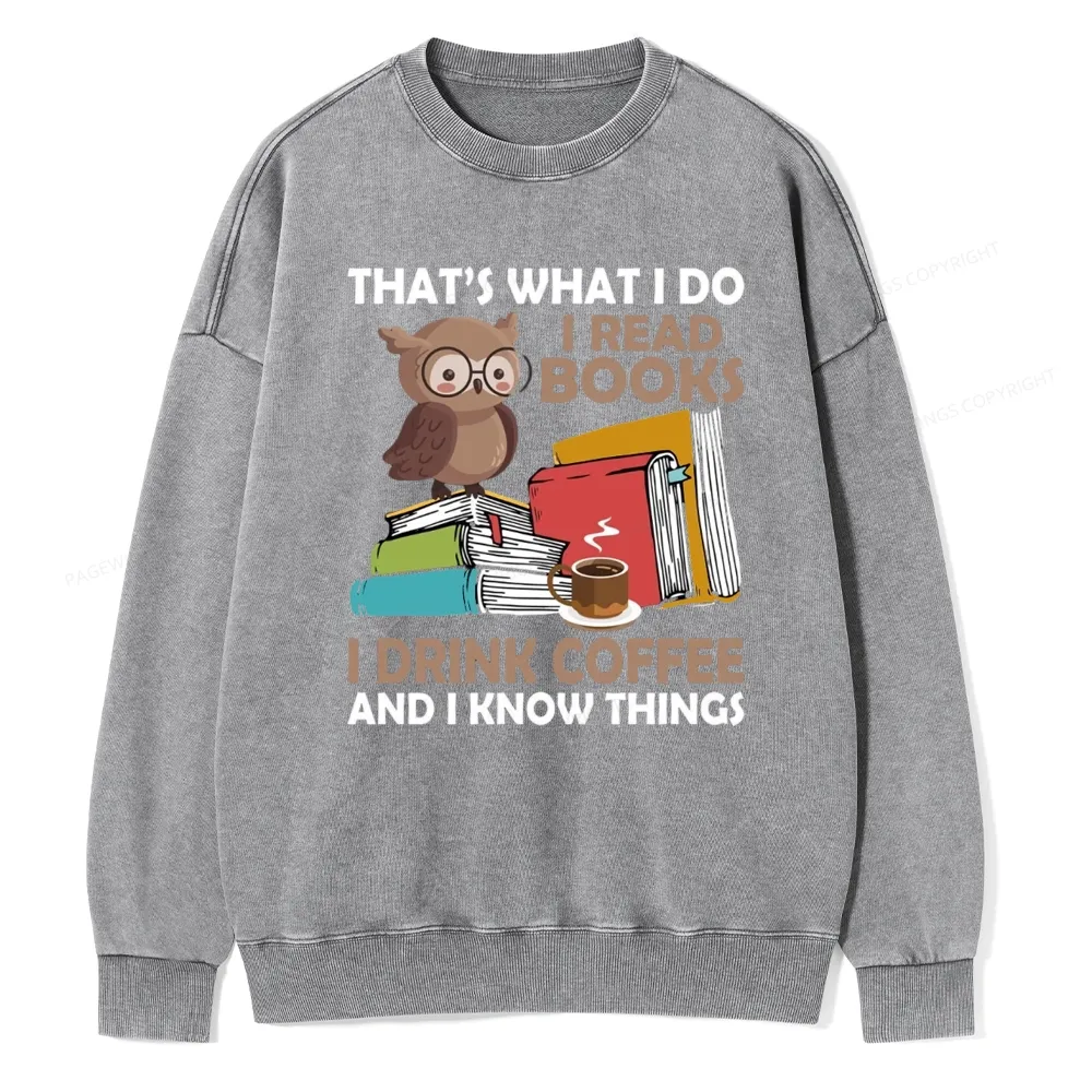 Pagewings That's What I Do I Read Books I Drink Coffee And I Know Things Unisex Washed Sweatshirt