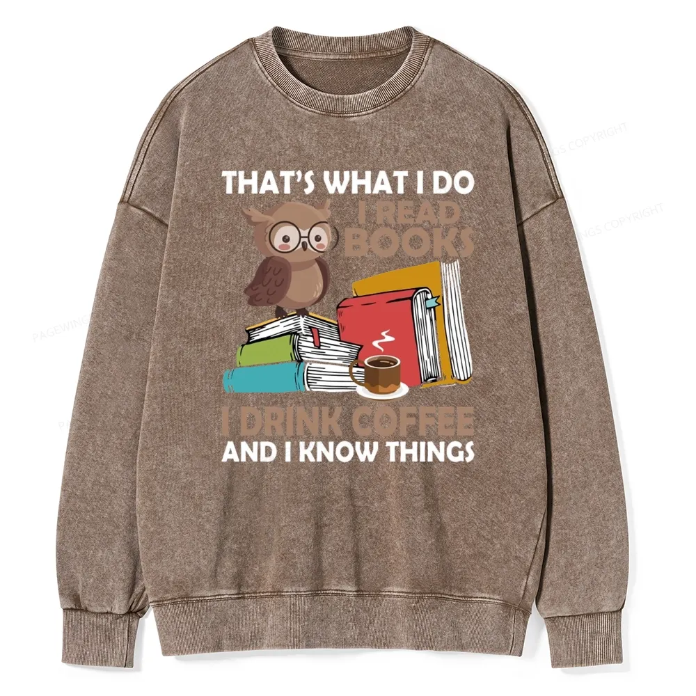 Pagewings That's What I Do I Read Books I Drink Coffee And I Know Things Unisex Washed Sweatshirt