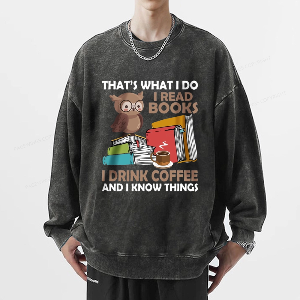 Pagewings That's What I Do I Read Books I Drink Coffee And I Know Things Unisex Washed Sweatshirt