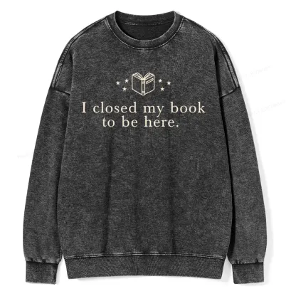 Pagewings I Closed My Book To Be Here  Unisex Washed Sweatshirt
