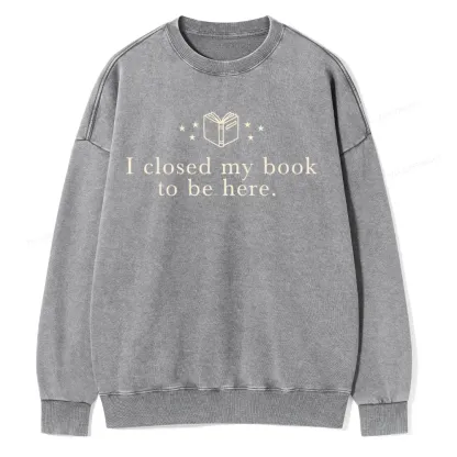 Pagewings I Closed My Book To Be Here  Unisex Washed Sweatshirt