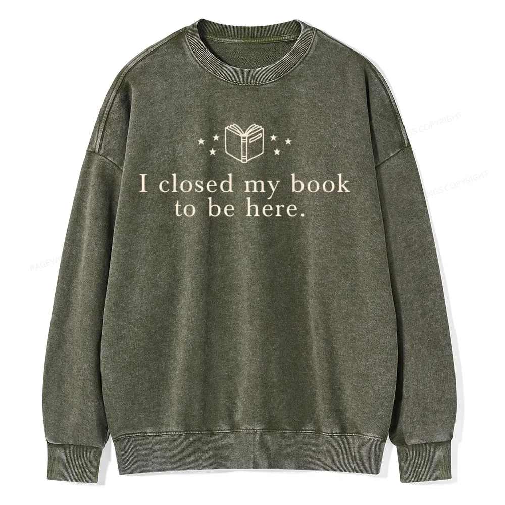 Pagewings I Closed My Book To Be Here Unisex Washed Sweatshirt