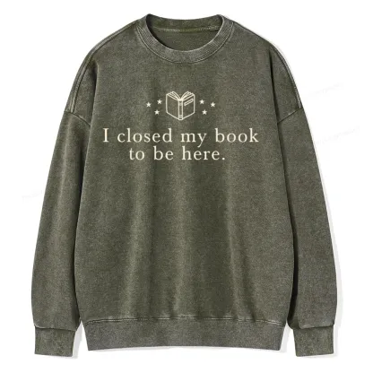 Pagewings I Closed My Book To Be Here  Unisex Washed Sweatshirt