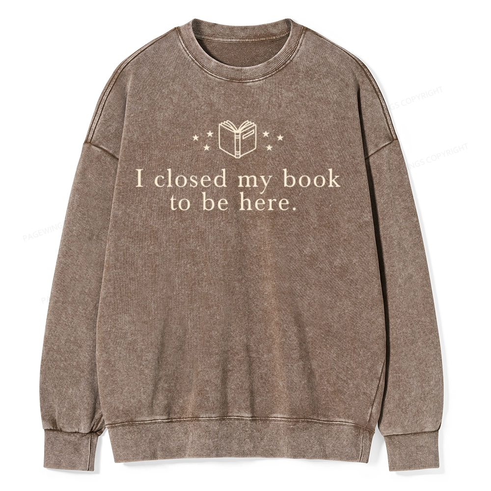 Pagewings I Closed My Book To Be Here  Unisex Washed Sweatshirt