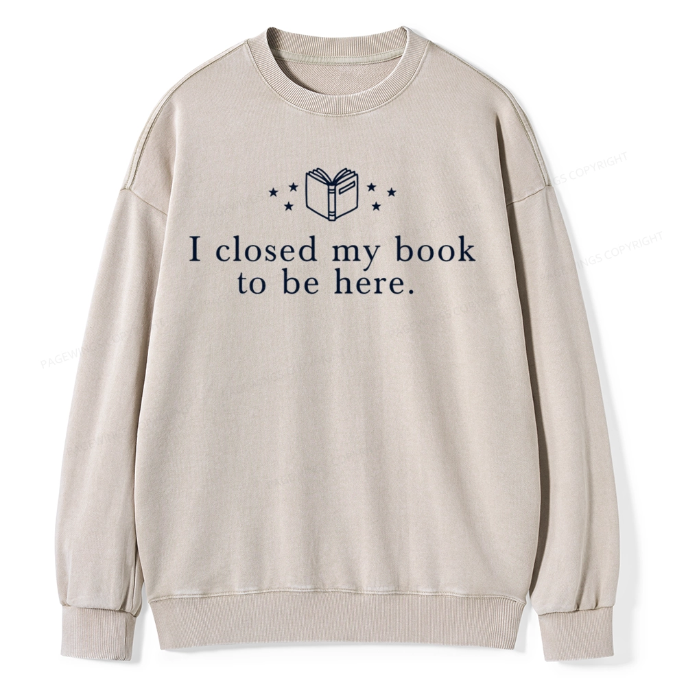Pagewings I Closed My Book To Be Here  Unisex Washed Sweatshirt