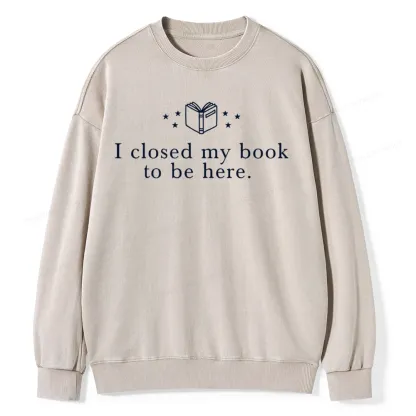 Pagewings I Closed My Book To Be Here  Unisex Washed Sweatshirt